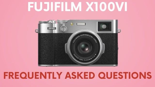Most Asked Questions about Fujifilm X100VI
