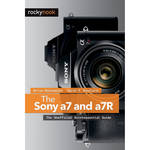 Brian Matsumoto/Carol Roullard The Sony A7 and A7R: The Unofficial Quintessential Guide for the Sony A7R