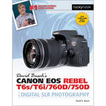 David D. Busch Canon EOS Rebel T6s/T6i/760D/750D Guide to Digital SLR Photography for the Canon T6s