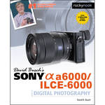 David D. Busch Sony Alpha a6000/ILCE-6000 Guide to Digital Photography for the Sony A6000