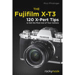 Rico Pfirstinger The Fujifilm X-T3: 120 X-Pert Tips to Get the Most Out of Your Camera for the Fujifilm X-T3