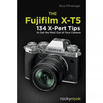 Rocky Nook The FUJIFILM X-T5: 134 X-Pert Tips to Get the Most Out of Your Camera for the Fujifilm X-T5
